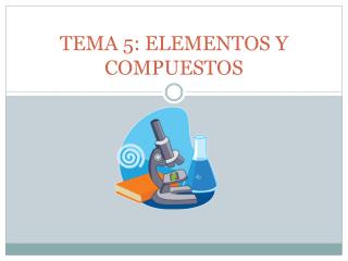 TEMA 5: ELEMENTOS Y COMPUESTOS