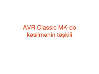 AVR Classic MK-d ə kəsilmənin təşkili