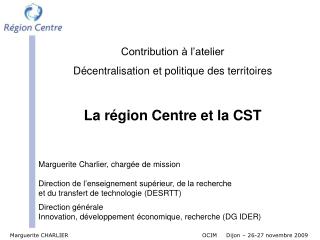 Contribution à l’atelier Décentralisation et politique des territoires La région Centre et la CST