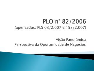 PLO n° 82/2006 (apensados: PLS 03/2.007 e 153/2.007)