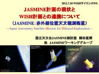 2012.7.20 WISH サイエンス WS JASMINE 計画の現状と WISH 計画との連携について （ JASMINE ：赤外線位置天文観測衛星）