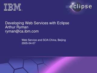 Developing Web Services with Eclipse Arthur Ryman ryman@ca.ibm