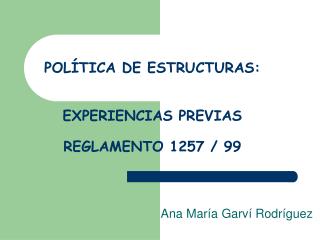 POLÍTICA DE ESTRUCTURAS: EXPERIENCIAS PREVIAS REGLAMENTO 1257 / 99