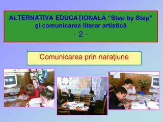 ALTERNATIVA EDUCA ŢIONALĂ “Step by Step” şi comunicarea literar artistică - 2 -