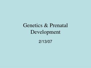 Genetics & Prenatal Development