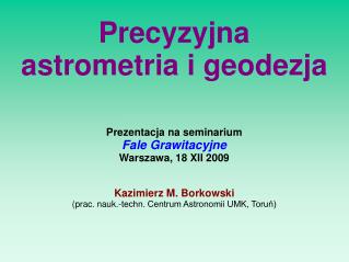 Prezentacja na seminarium Fale Grawitacyjne Warszawa, 18 XII 2009 Kazimierz M. Borkowski