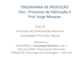 ENGENHARIA DE PRODUÇÃO Disc.: Processos de Fabricação II Prof. Jorge Marques