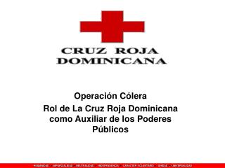 Operación Cólera Rol de La Cruz Roja Dominicana como Auxiliar de los Poderes Públicos