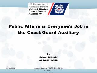 Public Affairs is Everyone ’ s Job in the Coast Guard Auxiliary By Robert Babezki ADSO-PA, D5NR