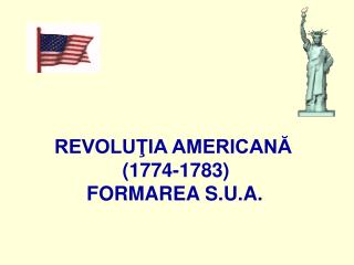 REVOLUŢIA AMERICANĂ (1774-1783) FORMAREA S.U.A.