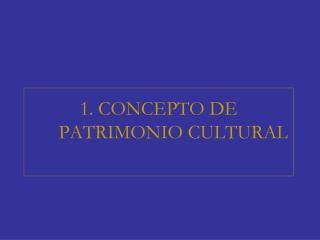 1. CONCEPTO DE PATRIMONIO CULTURAL