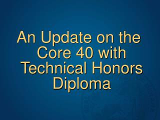 An Update on the Core 40 with Technical Honors Diploma