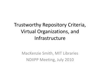 Trustworthy Repository Criteria, Virtual Organizations, and Infrastructure