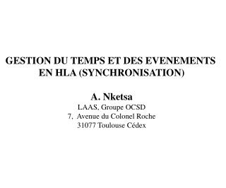 GESTION DU TEMPS ET DES EVENEMENTS EN HLA (SYNCHRONISATION) A. Nketsa LAAS, Groupe OCSD