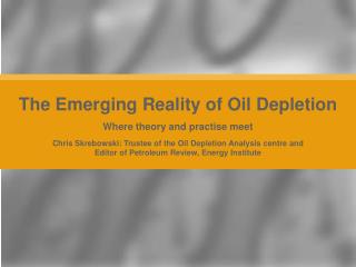 The Emerging Reality of Oil Depletion