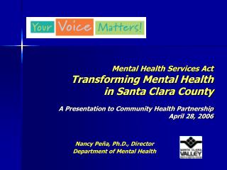 Mental Health Services Act Transforming Mental Health in Santa Clara County A Presentation to Community Health Partners