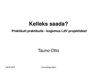 Kelleks saada? Praktikult praktikuile - kogemus LdV projektidest