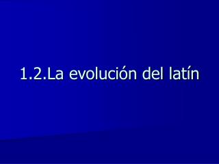 1.2.La evolución del latín