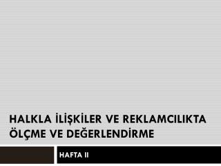 HALKLA İLİŞKİLER VE REKLAMCILIKTA ÖLÇME VE DEĞERLENDİRME