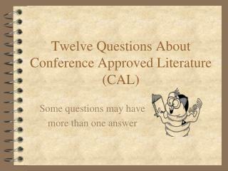 Twelve Questions About Conference Approved Literature (CAL)