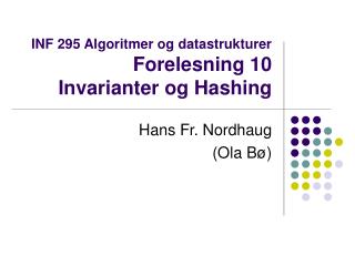 INF 295 Algoritmer og datastrukturer Forelesning 10 Invarianter og Hashing