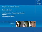 Omgeo An Industry Update Presented by: Victoria Mazza Relationship Manager BDUG October 25, 2005