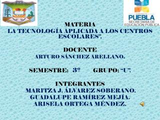 MATERIA LA TECNOLOGÍA APLICADA A LOS CENTROS ESCOLARES”. DOCENTE ARTURO SÁNCHEZ ARELLANO .