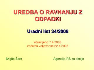 UREDBA O RAVNANJU Z ODPADKI Uradni list 34/2008 objavljeno 7.4.2008 začetek veljavnosti 22.4.2008