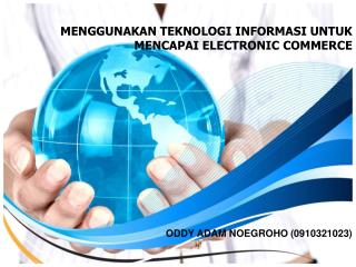 MENGGUNAKAN TEKNOLOGI INFORMASI UNTUK MENCAPAI ELECTRONIC COMMERCE