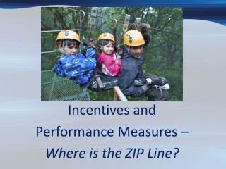 Incentives and Performance Measures – Where is the ZIP Line?