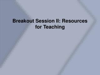 Breakout Session II: Resources for Teaching