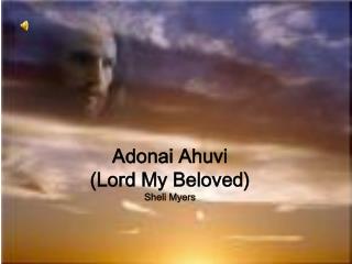 Adonai Ahuvi (Lord My Beloved) Sheli Myers