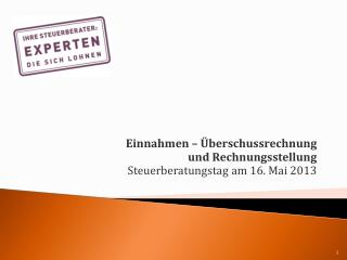 Einnahmen – Überschussrechnung und Rechnungsstellung Steuerberatungstag am 16. Mai 2013