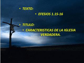 TEXTO: EFESIOS 1.15-16 TITULO: CARACTERISTICAS DE LA IGLESIA VERDADERA.