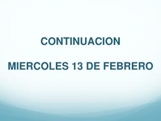 CONTINUACION MIERCOLES 13 DE FEBRERO