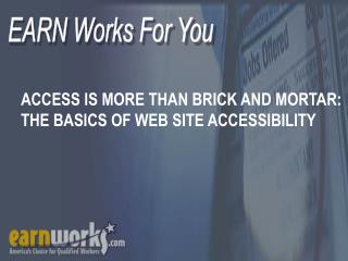 ACCESS IS MORE THAN BRICK AND MORTAR: THE BASICS OF WEB SITE ACCESSIBILITY