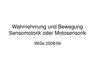 Wahrnehmung und Bewegung Sensomotorik oder Motosensorik