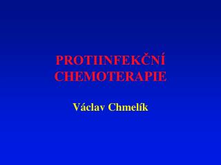 PROTIINFEKČNÍ CHEMOTERAPIE Václav Chmelík