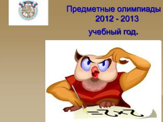 Предметные олимпиады 2012 - 20 1 3 учебный год .