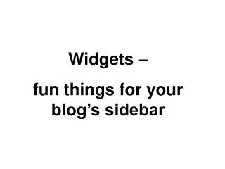 Widgets – fun things for your blog’s sidebar