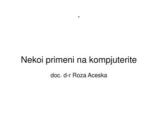 Nekoi primeni na kompjuterite doc. d-r Roza Aceska