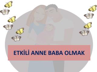 ETKİLİ ANNE BABA OLMAK