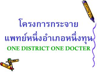 โครงการกระจาย แพทย์หนึ่งอำเภอหนึ่งทุน ONE DISTRICT ONE DOCTER