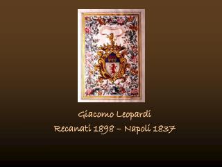 Giacomo Leopardi Recanati 1898 – Napoli 1837