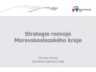 Strategie rozvoje Moravskoslezského kraje Miroslav Novák náměstek hejtmana kraje