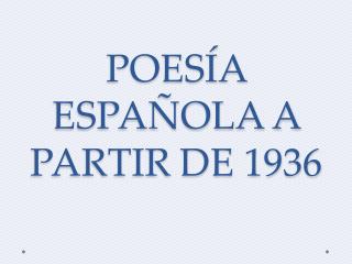 POESÍA ESPAÑOLA A PARTIR DE 1936