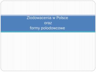 Zlodowacenia w Polsce oraz formy polodowcowe