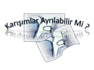 Karışımlar Ayrılabilir Mi ?