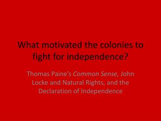 What motivated the colonies to fight for independence?