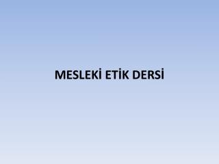 MESLEKİ ETİK DERSİ